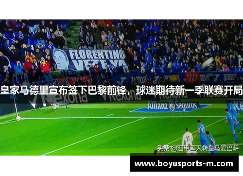 皇家马德里宣布签下巴黎前锋，球迷期待新一季联赛开局
