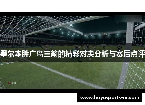 墨尔本胜广岛三箭的精彩对决分析与赛后点评